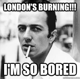 London's Burning!!! I'm so bored - London's Burning!!! I'm so bored  Bored Joe Strummer