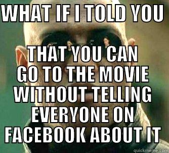 fACEBOOK CHECKIN - WHAT IF I TOLD YOU  THAT YOU CAN GO TO THE MOVIE WITHOUT TELLING EVERYONE ON FACEBOOK ABOUT IT Matrix Morpheus