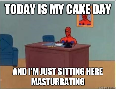 Today is my cake day and i'm just sitting here masturbating  Spiderman Desk