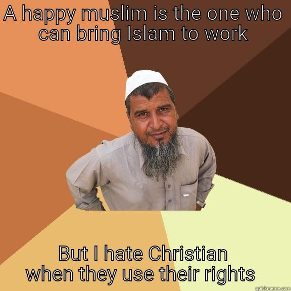 A HAPPY MUSLIM IS THE ONE WHO CAN BRING ISLAM TO WORK BUT I HATE CHRISTIAN WHEN THEY USE THEIR RIGHTS  Ordinary Muslim Man