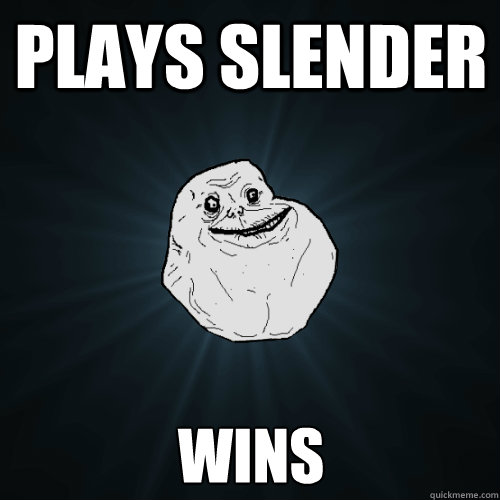 Plays Slender WINS  Forever Alone