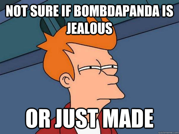 Not sure if BombDaPanda is jealous Or just MADE   Futurama Fry