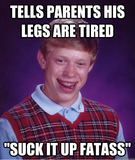 tells parents his legs are tired 