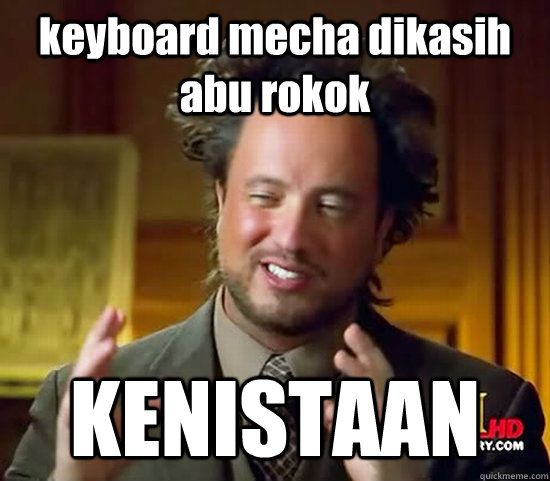 keyboard mecha dikasih abu rokok KENISTAAN - keyboard mecha dikasih abu rokok KENISTAAN  Ancient Aliens