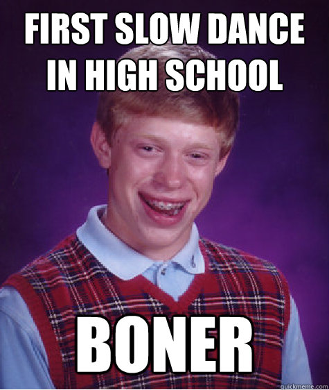 First Slow Dance in High school boner  Bad Luck Brian