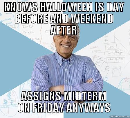 KNOWS HALLOWEEN IS DAY BEFORE AND WEEKEND AFTER ASSIGNS MIDTERM ON FRIDAY ANYWAYS Engineering Professor