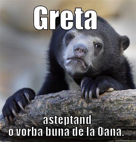 Hei, Oana - GRETA ASTEPTAND O VORBA BUNA DE LA OANA.  Confession Bear