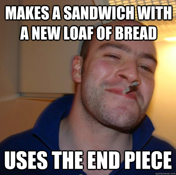 Makes a sandwich with a new loaf of bread Uses the end piece - Makes a sandwich with a new loaf of bread Uses the end piece  Misc