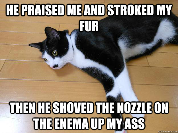 HE praised me and stroked my fur then he shoved the nozzle on the enema up my ass  