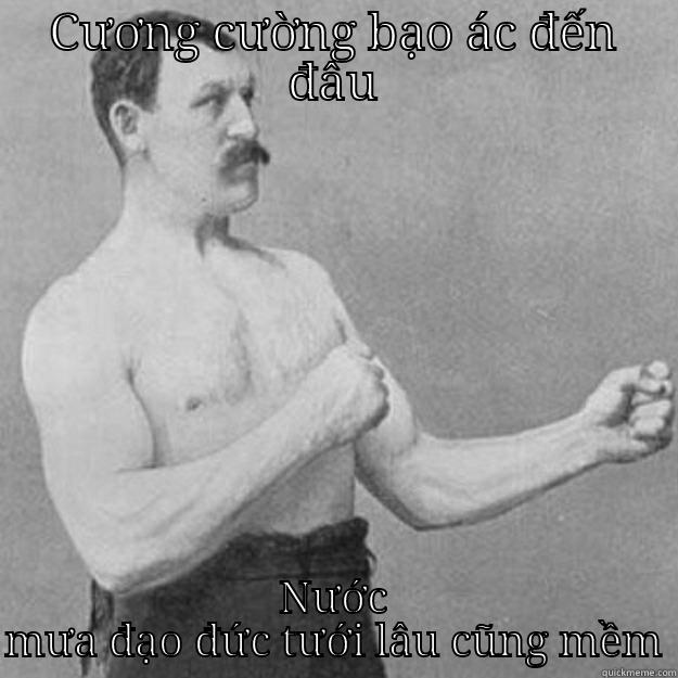 CƯƠNG CƯỜNG BẠO ÁC ĐẾN ĐÂU NƯỚC MƯA ĐẠO ĐỨC TƯỚI LÂU CŨNG MỀM overly manly man