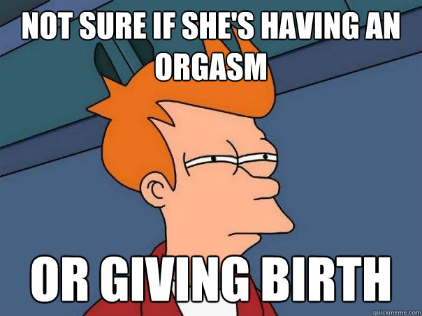 not sure if she's having an orgasm or giving birth - not sure if she's having an orgasm or giving birth  Futurama Fry