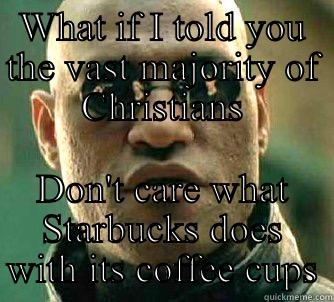 WHAT IF I TOLD YOU THE VAST MAJORITY OF CHRISTIANS DON'T CARE WHAT STARBUCKS DOES WITH ITS COFFEE CUPS Matrix Morpheus