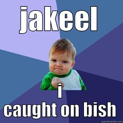 JAKEEL I CAUGHT ON BISH Success Kid