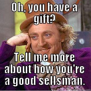 OH, YOU HAVE A GIFT? TELL ME MORE ABOUT HOW YOU'RE A GOOD SELLSMAN. Condescending Wonka