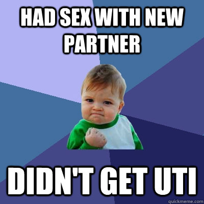 HAD SEX WITH NEW PARTNER DIDN'T GET UTI  Success Kid