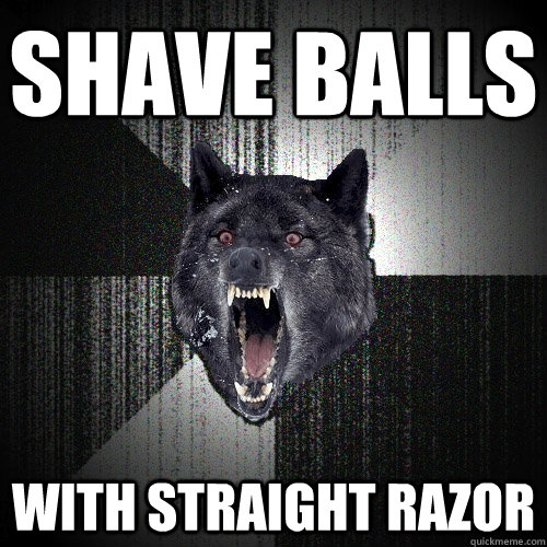 Shave balls with straight razor - Shave balls with straight razor  Insanity Wolf