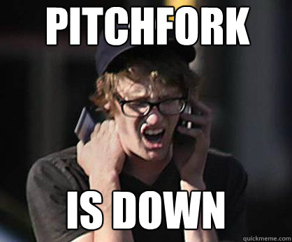 pitchfork  is down  Sad Hipster