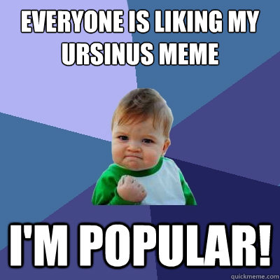 Everyone is liking my Ursinus Meme I'm popular!  Success Kid