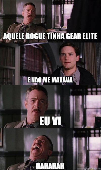 aquele rogue tinha gear elite e nao me matava eu vi  hahahah  JJ Jameson