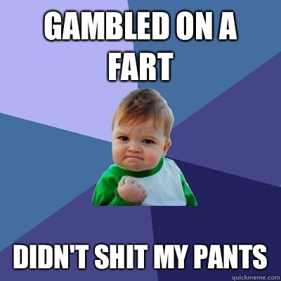 Gambled on a fart Didn't shit my pants  Success Kid