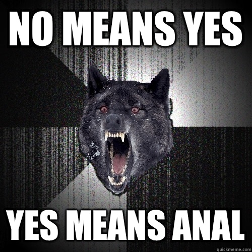 NO MEANS YES YES MEANS ANAL  Insanity Wolf