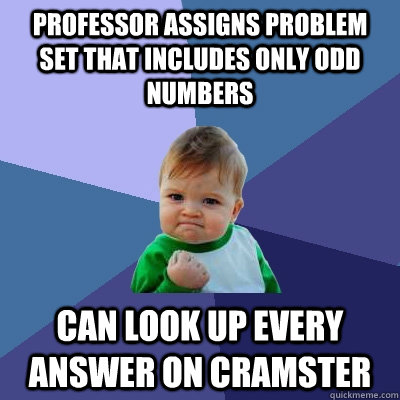 professor assigns problem set that includes only odd numbers can look up every answer on cramster  Success Kid