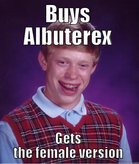 BUYS ALBUTEREX GETS THE FEMALE VERSION Bad Luck Brian