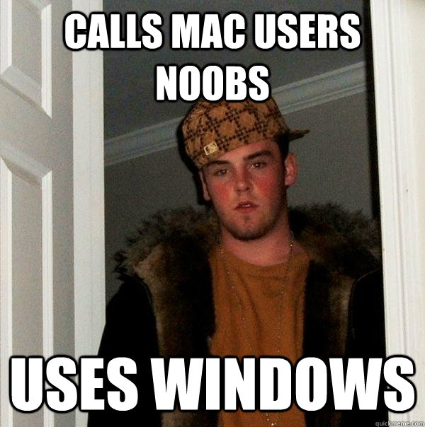 Calls Mac users noobs uses Windows  Scumbag Steve