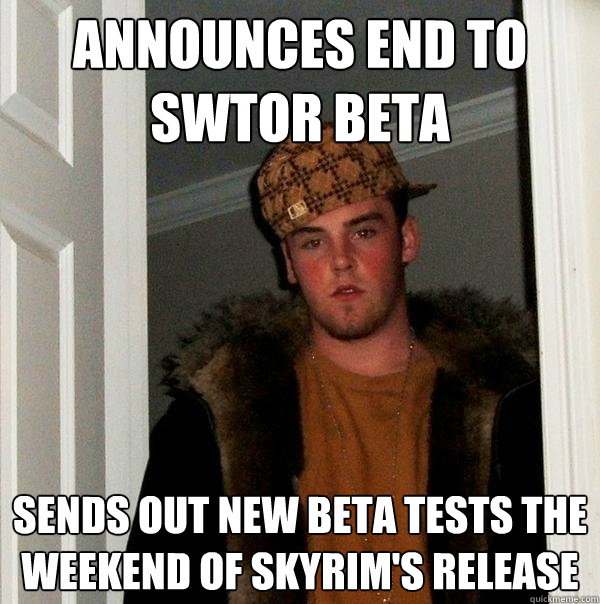 Announces End to SWTOR beta Sends out new beta tests the weekend of skyrim's release  Scumbag Steve