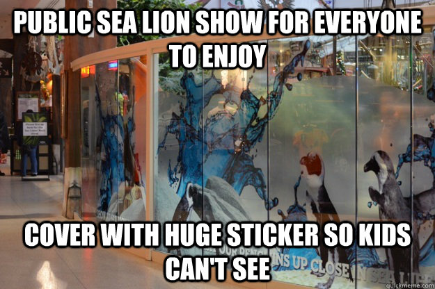 Public sea lion show for everyone to enjoy cover with huge sticker so kids can't see - Public sea lion show for everyone to enjoy cover with huge sticker so kids can't see  Scumbag WEM