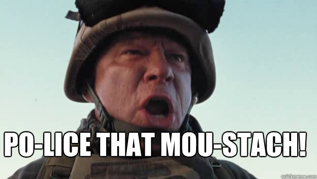  Po-lice that mou-stach!  -  Po-lice that mou-stach!   Sgt, Maj Sixta