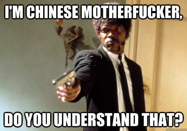 I'M CHINESE MOTHERFUCKER, DO YOU UNDERSTAND THAT? - I'M CHINESE MOTHERFUCKER, DO YOU UNDERSTAND THAT?  Samuel L Jackson