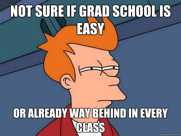 not sure if grad school is easy or already way behind in every class - not sure if grad school is easy or already way behind in every class  Futurama Fry