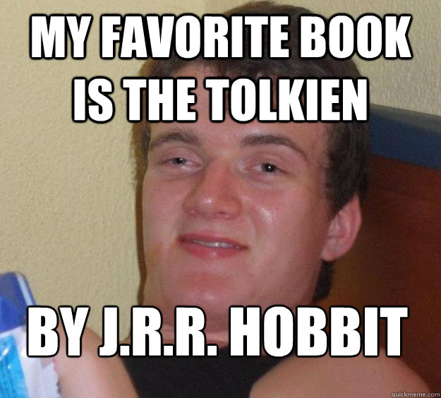 My favorite book is the tolkien by j.r.r. Hobbit
  10 Guy