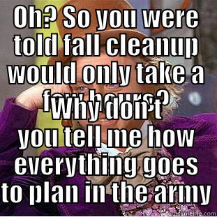 Fall Cleanup - OH? SO YOU WERE TOLD FALL CLEANUP WOULD ONLY TAKE A FEW HOURS? WHY DON'T YOU TELL ME HOW EVERYTHING GOES TO PLAN IN THE ARMY Creepy Wonka