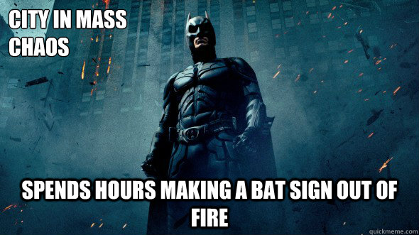 city in mass
chaos Spends hours making a bat sign out of fire - city in mass
chaos Spends hours making a bat sign out of fire  Scumbag Batman