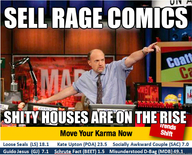 sell rage comics shity houses are on the rise  Jim Kramer with updated ticker