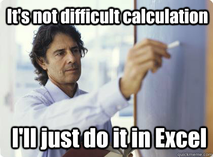 It's not difficult calculation I'll just do it in Excel  Unhelpful Professor