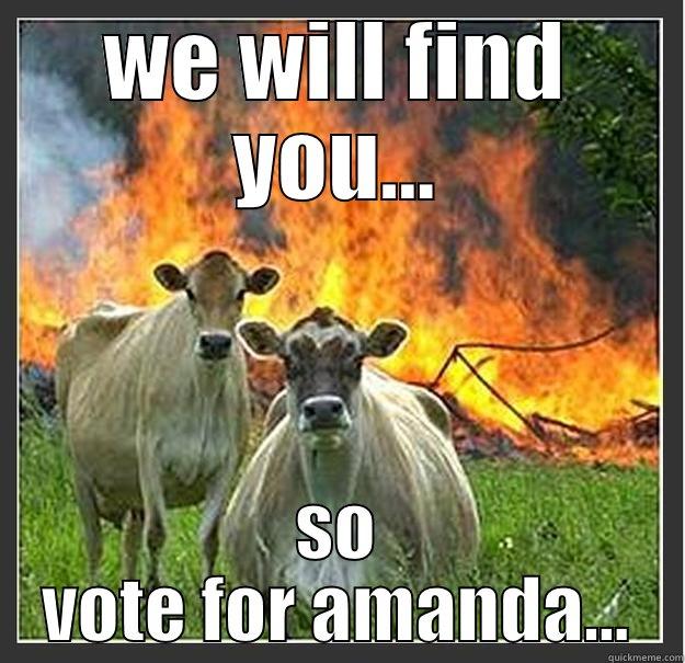 vote now!! :) - WE WILL FIND YOU... SO VOTE FOR AMANDA... Evil cows