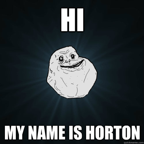 Hi My name is Horton  Forever Alone