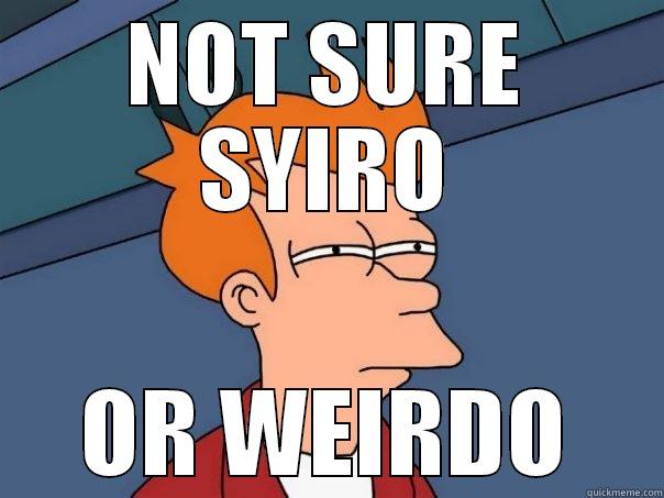 NOT SURE SYIRO OR WEIRDO Futurama Fry