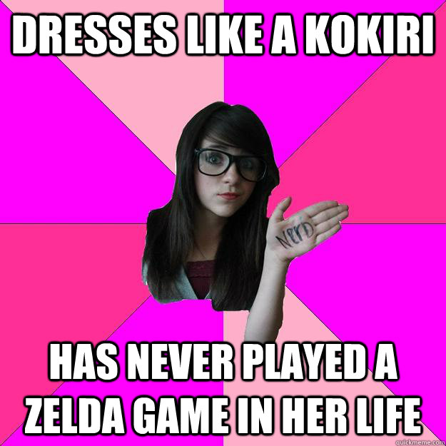 dresses like a kokiri has never played a zelda game in her life  Idiot Nerd Girl