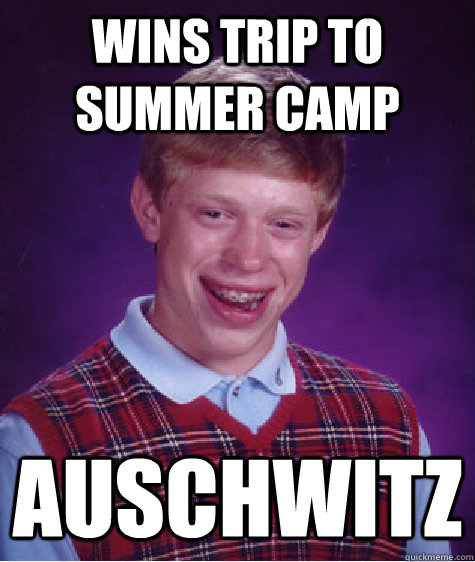 wins trip to summer camp auschwitz  Bad Luck Brian