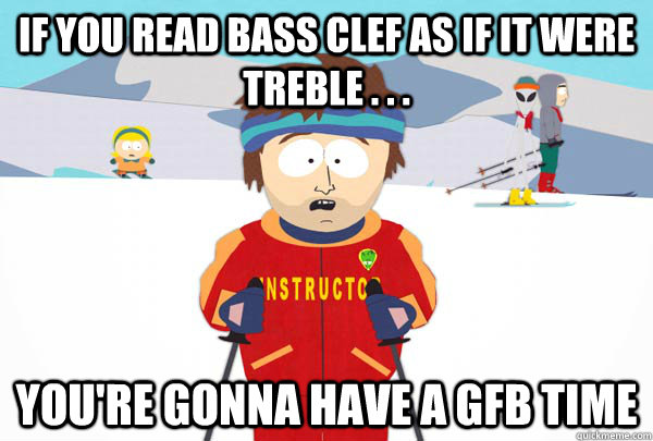 If you read bass clef as if it were treble . . . You're gonna have a gfb time - If you read bass clef as if it were treble . . . You're gonna have a gfb time  Super Cool Ski Instructor