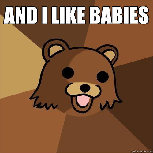 and i like babies  - and i like babies   Pedobear