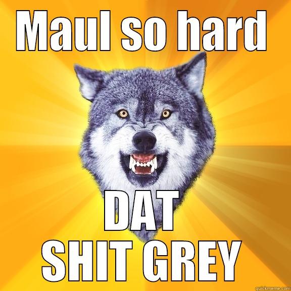 MAUL SO HARD DAT SHIT GREY Courage Wolf