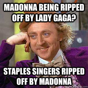 Madonna being ripped off by Lady gAga? Staples Singers ripped off by Madonna  Condescending Wonka