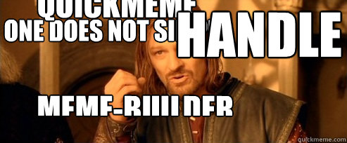 One does not simply handle quickmeme meme-builder  One Does Not Simply