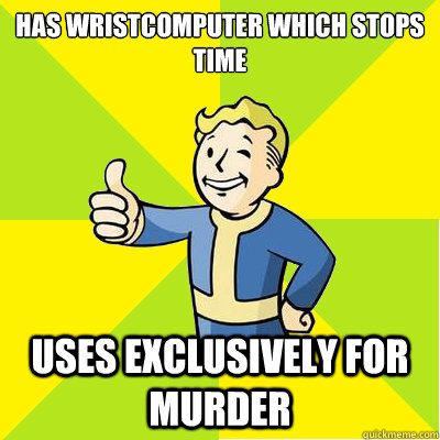 Has wristcomputer which stops time Uses exclusively for murder  Fallout new vegas