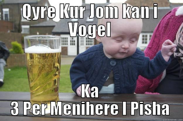 QYRE KUR JOM KAN I VOGEL KA 3 PER MENIHERE I PISHA drunk baby